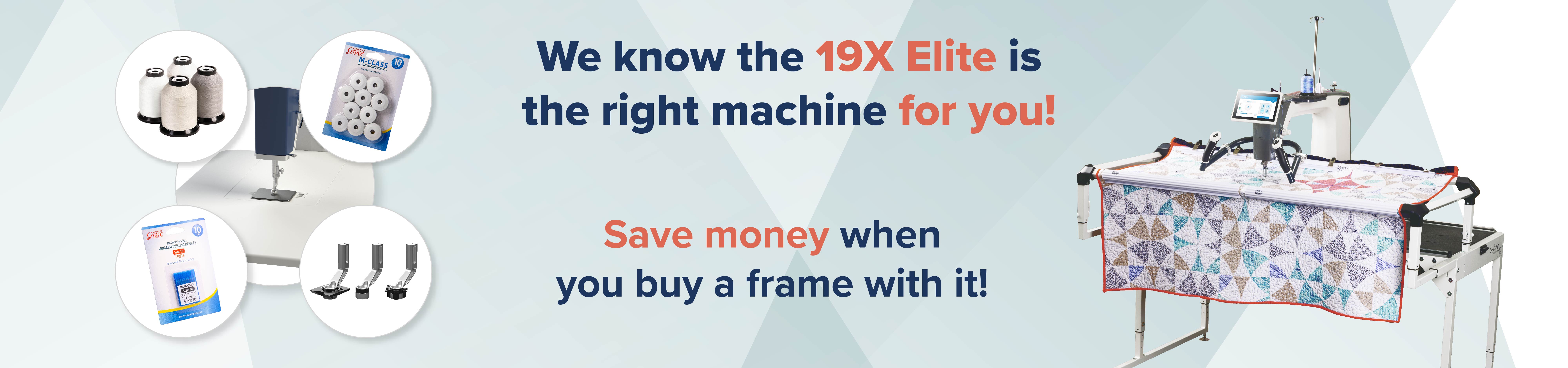 We know the 19x elite is the right machine for you. Save money when you buy a frame with it